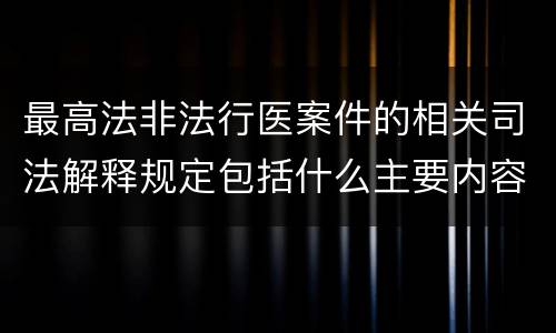 最高法非法行医案件的相关司法解释规定包括什么主要内容