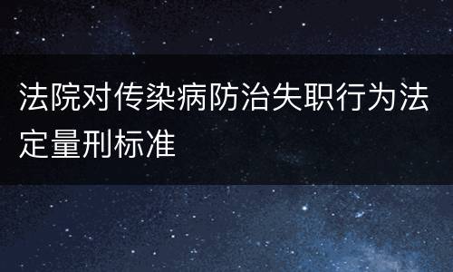 法院对传染病防治失职行为法定量刑标准
