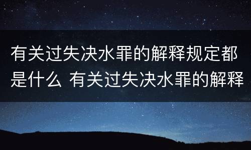 有关过失决水罪的解释规定都是什么 有关过失决水罪的解释规定都是什么内容