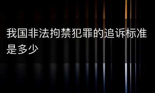 我国非法拘禁犯罪的追诉标准是多少