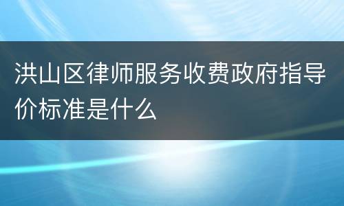 洪山区律师服务收费政府指导价标准是什么