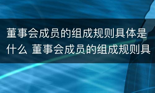 董事会成员的组成规则具体是什么 董事会成员的组成规则具体是什么内容