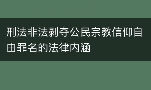 刑法非法剥夺公民宗教信仰自由罪名的法律内涵