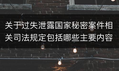 关于过失泄露国家秘密案件相关司法规定包括哪些主要内容