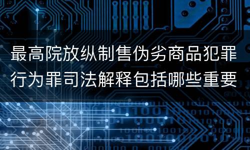 最高院放纵制售伪劣商品犯罪行为罪司法解释包括哪些重要规定