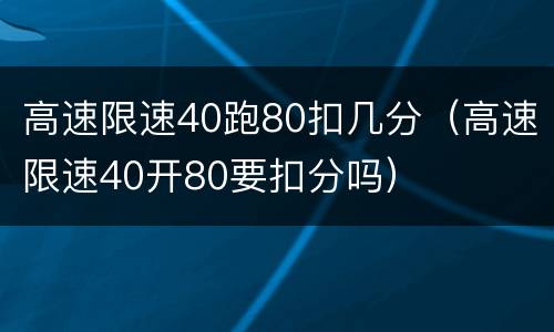 高速限速40跑80扣几分（高速限速40开80要扣分吗）