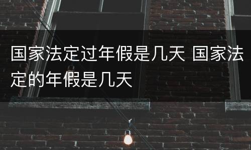 国家法定过年假是几天 国家法定的年假是几天