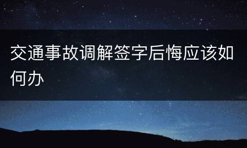 交通事故调解签字后悔应该如何办