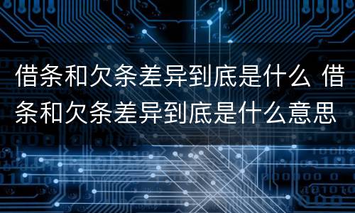 借条和欠条差异到底是什么 借条和欠条差异到底是什么意思
