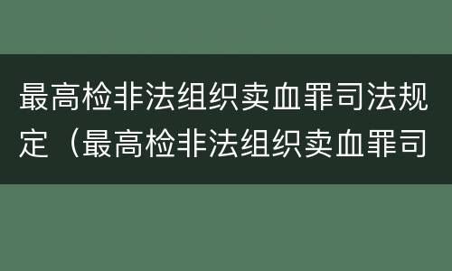 最高检非法组织卖血罪司法规定（最高检非法组织卖血罪司法规定多少条）