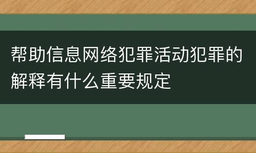 帮助信息网络犯罪活动犯罪的解释有什么重要规定