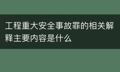 工程重大安全事故罪的相关解释主要内容是什么