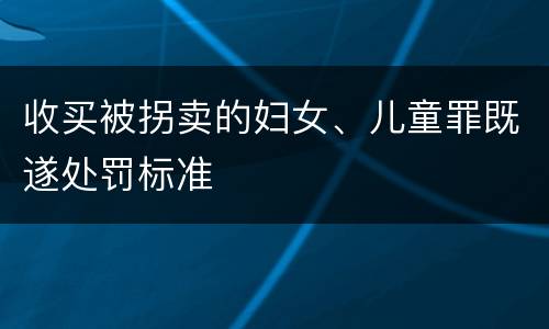 收买被拐卖的妇女、儿童罪既遂处罚标准