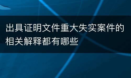 出具证明文件重大失实案件的相关解释都有哪些