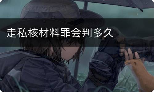 走私核材料罪会判多久