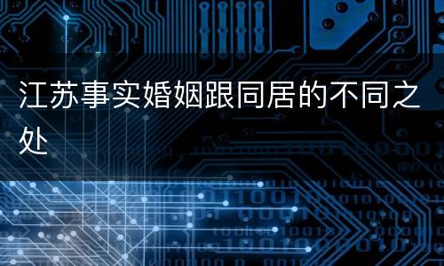 江苏事实婚姻跟同居的不同之处