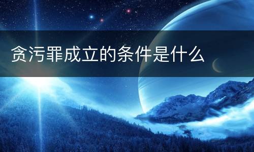 贪污罪成立的条件是什么