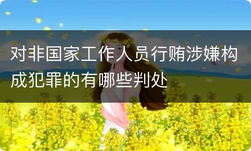 对非国家工作人员行贿涉嫌构成犯罪的有哪些判处