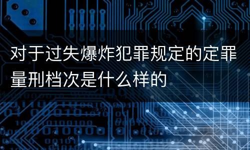 对于过失爆炸犯罪规定的定罪量刑档次是什么样的