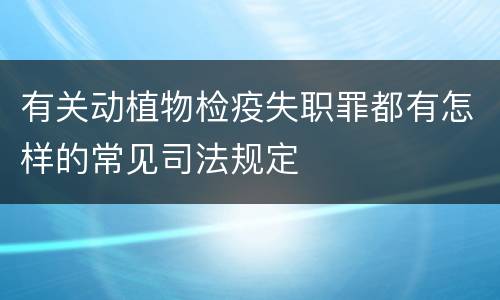 有关动植物检疫失职罪都有怎样的常见司法规定