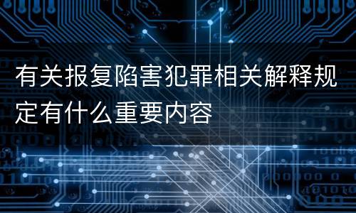 有关报复陷害犯罪相关解释规定有什么重要内容