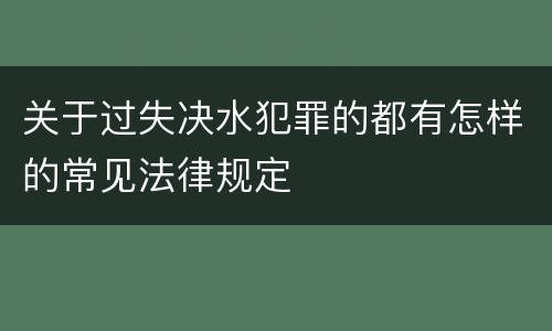 关于过失决水犯罪的都有怎样的常见法律规定