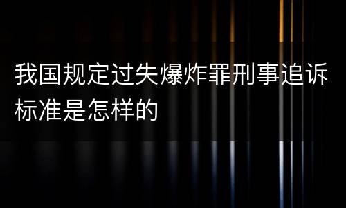我国规定过失爆炸罪刑事追诉标准是怎样的