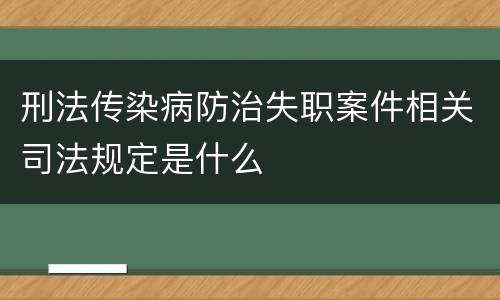 刑法传染病防治失职案件相关司法规定是什么
