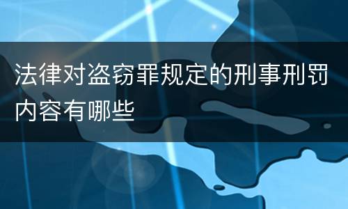 法律对盗窃罪规定的刑事刑罚内容有哪些