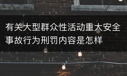 有关大型群众性活动重大安全事故行为刑罚内容是怎样