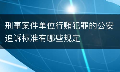 刑事案件单位行贿犯罪的公安追诉标准有哪些规定
