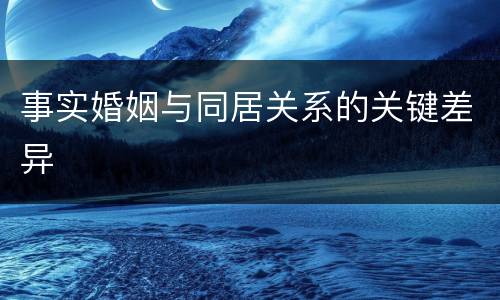 事实婚姻与同居关系的关键差异