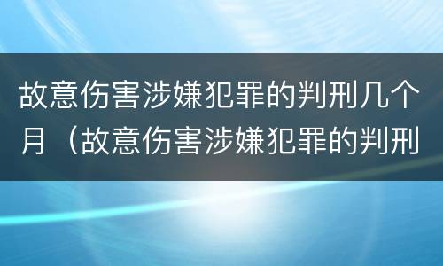 故意伤害涉嫌犯罪的判刑几个月(故意伤害涉嫌犯罪的判刑几个月了)