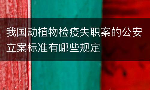 我国动植物检疫失职案的公安立案标准有哪些规定