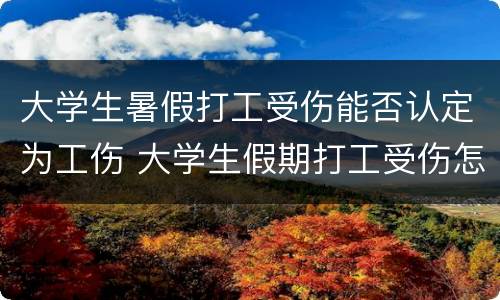 大学生暑假打工受伤能否认定为工伤 大学生假期打工受伤怎么算
