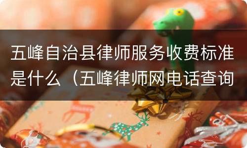 五峰自治县律师服务收费标准是什么（五峰律师网电话查询）