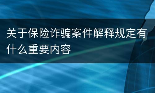 关于保险诈骗案件解释规定有什么重要内容