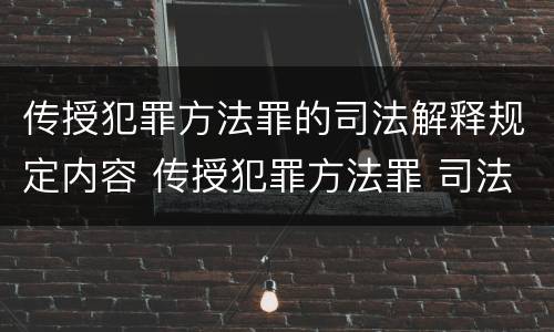 传授犯罪方法罪的司法解释规定内容 传授犯罪方法罪 司法解释