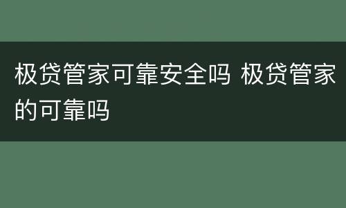 极贷管家可靠安全吗 极贷管家的可靠吗