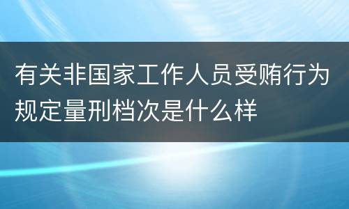 有关非国家工作人员受贿行为规定量刑档次是什么样