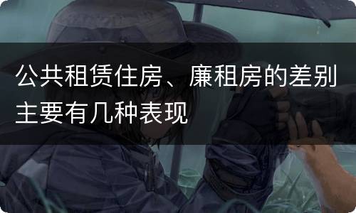 公共租赁住房、廉租房的差别主要有几种表现