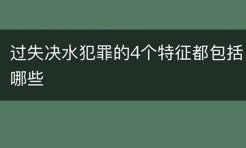 过失决水犯罪的4个特征都包括哪些