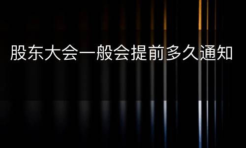 股东大会一般会提前多久通知