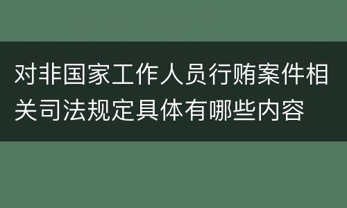 对非国家工作人员行贿案件相关司法规定具体有哪些内容