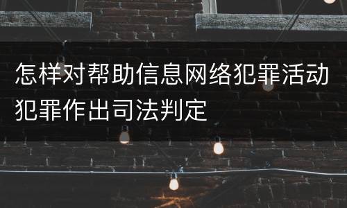 怎样对帮助信息网络犯罪活动犯罪作出司法判定