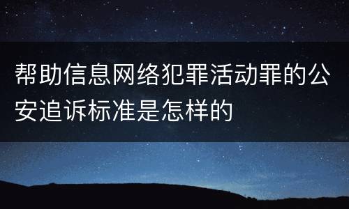 帮助信息网络犯罪活动罪的公安追诉标准是怎样的