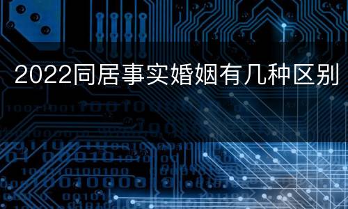 2022同居事实婚姻有几种区别