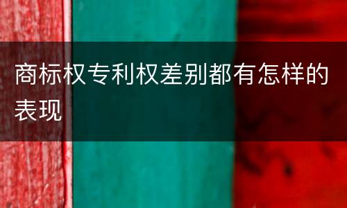 商标权专利权差别都有怎样的表现