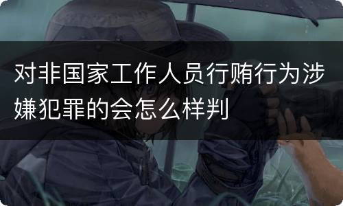 对非国家工作人员行贿行为涉嫌犯罪的会怎么样判