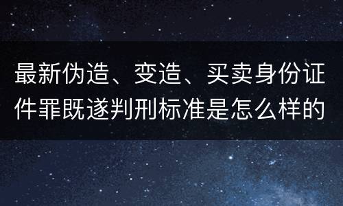 最新伪造、变造、买卖身份证件罪既遂判刑标准是怎么样的